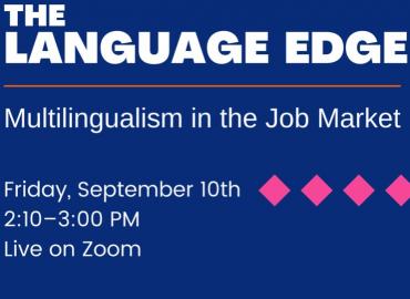 White text on blue background stating “The Language Edge.  Multilingualism in the Job Market.  Friday, September 10th.  2:10-3:00 pm. Live on Zoom.&amp;quot;